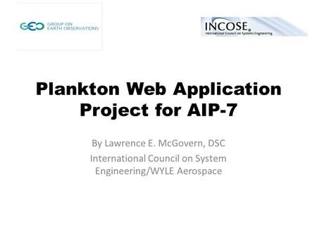 Plankton Web Application Project for AIP-7 By Lawrence E. McGovern, DSC International Council on System Engineering/WYLE Aerospace.