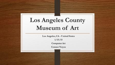 Los Angeles County Museum of Art Los Angeles, CA - United States 1/15/15 Computer Art Conner Noyes.