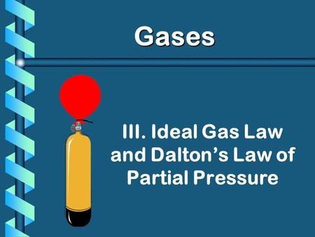 III. Ideal Gas Law and Dalton’s Law of Partial Pressure Gases.