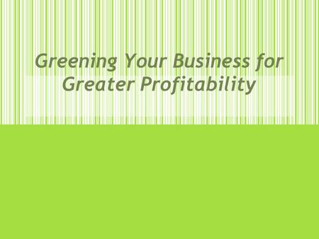 Greening Your Business for Greater Profitability.