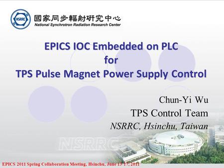 EPICS 2011 Spring Collaboration Meeting, Hsinchu, June 13-17, 2011 EPICS IOC Embedded on PLC for TPS Pulse Magnet Power Supply Control Chun-Yi Wu TPS Control.