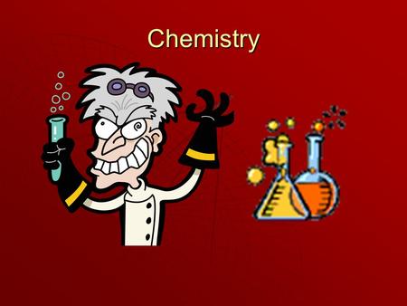 Chemistry Chemistry  Chemistry is the study of composition, structure, and properties of matter and their chemical reactions. The top picture is of.