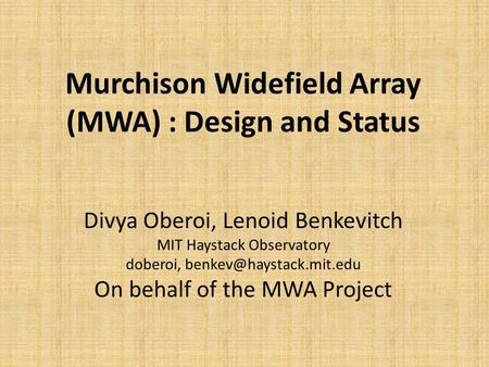 Murchison Widefield Array (MWA) : Design and Status Divya Oberoi, Lenoid Benkevitch MIT Haystack Observatory doberoi, On behalf.