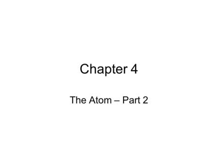 Chapter 4 The Atom – Part 2.