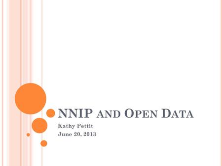 NNIP AND O PEN D ATA Kathy Pettit June 20, 2013. W HAT IS O PEN D ATA ? A set of principles; open data will… Increase transparency to help citizens hold.