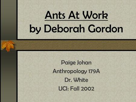 Ants At Work by Deborah Gordon Paige Johan Anthropology 179A Dr. White UCI: Fall 2002.