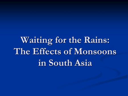 Waiting for the Rains: The Effects of Monsoons in South Asia