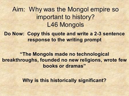 Aim: Why was the Mongol empire so important to history? L46 Mongols