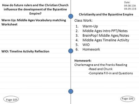 Christianity and the Byzantine Empire Page 105 Warm Up: Middle Ages Vocabulary matching Worksheet Page 106 Class Work: Date: 04.08.13A 04.09.13 B 1.Warm-Up.