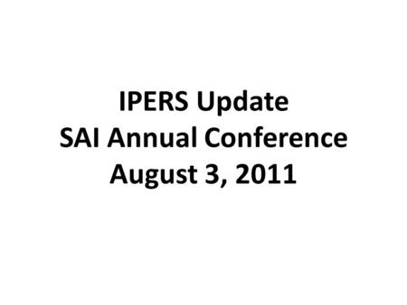 IPERS Update SAI Annual Conference August 3, 2011.