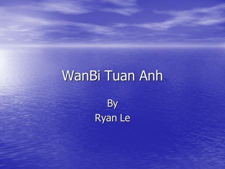 WanBi Tuan Anh By Ryan Le. Background 1/9/1987 – 7/21/2013 1/9/1987 – 7/21/2013 Vietnamese Singer Vietnamese Singer Pop, R&B Pop, R&B The Host, Actor,