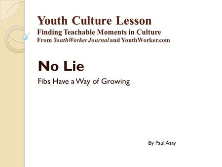 Youth Culture Lesson Finding Teachable Moments in Culture From YouthWorker Journal and YouthWorker.com No Lie Fibs Have a Way of Growing By Paul Asay.