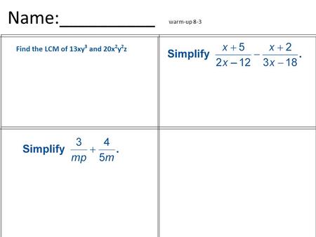 Name:__________ warm-up 8-3 Find the LCM of 13xy 3 and 20x 2 y 2 z.