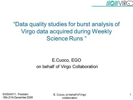 GWDAW11, Postdam 18th-21th December 2006 E. Cuoco, on behalf of Virgo collaboration 1 “Data quality studies for burst analysis of Virgo data acquired during.