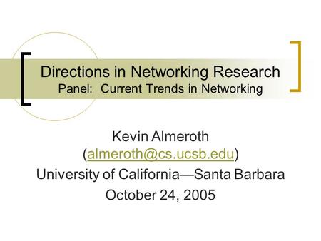 Directions in Networking Research Panel: Current Trends in Networking Kevin Almeroth University of California—Santa.