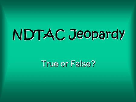 NDTAC Jeopardy True or False?. $200 $300 $400 $500 $100 $200 $300 $400 $500 $100 $200 $300 $400 $500 $100 $200 $300 $400 $500 $100 $200 $300 $400 $500.