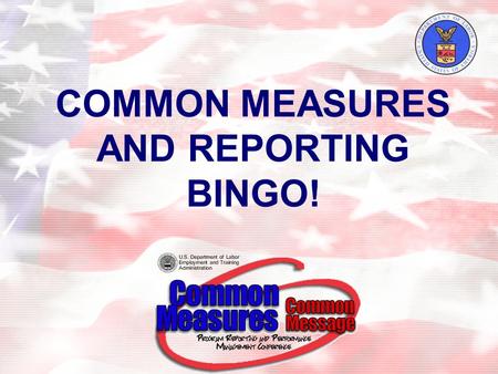 COMMON MEASURES AND REPORTING BINGO!. BINGO! Rules Each attendee has been given a 6x6 matrix or “bingo card” with a word, a phrase, a number, or a letter.