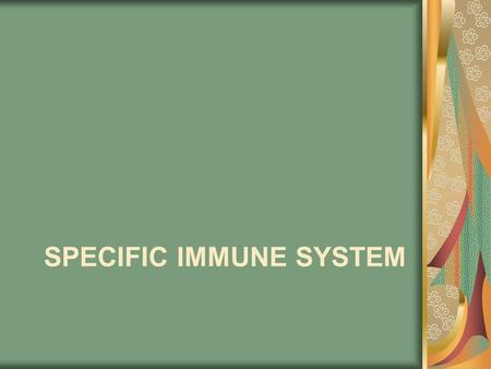 SPECIFIC IMMUNE SYSTEM. Specific body defenses: 1.It is antigen specific 2.It has “memory”