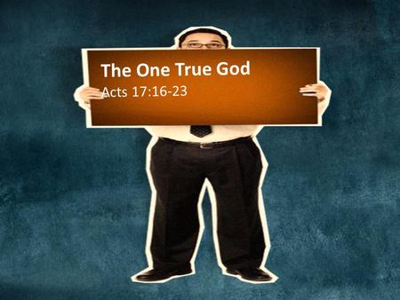 The One True God Acts 17:16-23 16 Now while Paul was waiting for them at Athens, his spirit was provoked within him as he saw that the city was full.