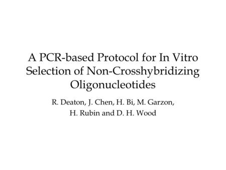 A PCR-based Protocol for In Vitro Selection of Non-Crosshybridizing Oligonucleotides R. Deaton, J. Chen, H. Bi, M. Garzon, H. Rubin and D. H. Wood.