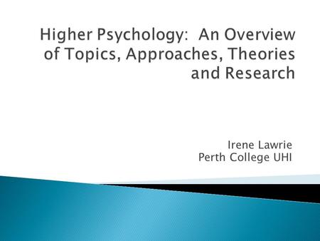 Irene Lawrie Perth College UHI.  Greater emphasis on the approaches.  Fundamental to psychology.  They are the different explanations of why people.