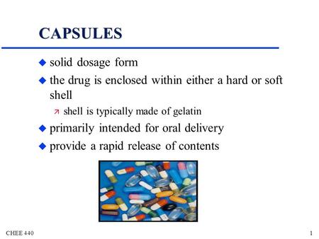 CHEE 4401 CAPSULES u solid dosage form u the drug is enclosed within either a hard or soft shell ä shell is typically made of gelatin u primarily intended.