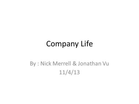 Company Life By : Nick Merrell & Jonathan Vu 11/4/13.