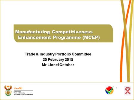 Manufacturing Competitiveness Enhancement Programme (MCEP) Manufacturing Competitiveness Enhancement Programme (MCEP) Trade & Industry Portfolio Committee.