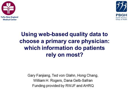 Using web-based quality data to choose a primary care physician: which information do patients rely on most? Gary Fanjiang, Ted von Glahn, Hong Chang,