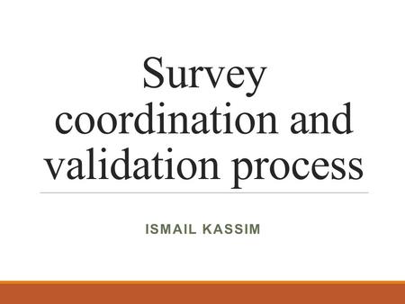 Survey coordination and validation process ISMAIL KASSIM.