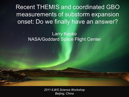 Recent THEMIS and coordinated GBO measurements of substorm expansion onset: Do we finally have an answer? Larry Kepko NASA/Goddard Space Flight Center.