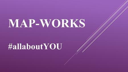 MAP-WORKS #allaboutYOU. Mapworks is a personalized tool to support you as you maximize your UCA experience! That offers each first year student a personalized.