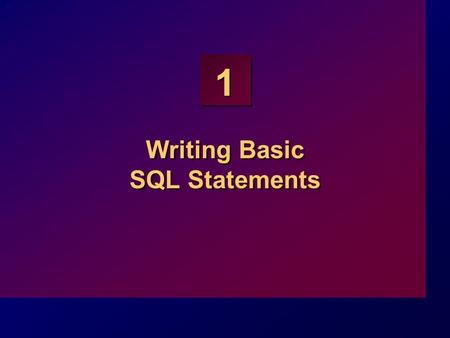 1 Writing Basic SQL Statements. 1-2 Objectives At the end of this lesson, you should be able to: List the capabilities of SQL SELECT statements Execute.