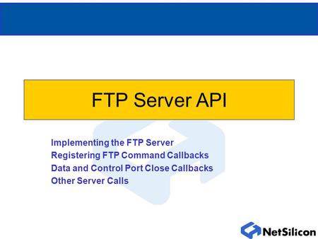 FTP Server API Implementing the FTP Server Registering FTP Command Callbacks Data and Control Port Close Callbacks Other Server Calls.