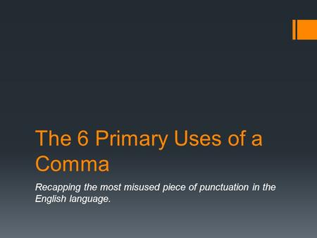 The 6 Primary Uses of a Comma Recapping the most misused piece of punctuation in the English language.