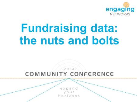 Fundraising data: the nuts and bolts. What we will cover Meh – data, why should I? What is data driven fundraising When to use the data How to report.