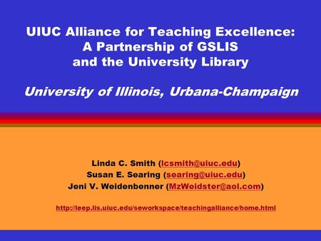 UIUC Alliance for Teaching Excellence: A Partnership of GSLIS and the University Library University of Illinois, Urbana-Champaign Linda C. Smith