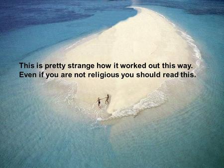 This is pretty strange how it worked out this way. Even if you are not religious you should read this.