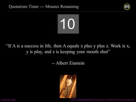 m/ 10-Minute Timer © 2000 - 2008 Morgan Madison & Company / MG Rush Performance Learning  / 10 “If A is.