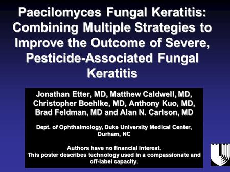 Paecilomyces Fungal Keratitis: Combining Multiple Strategies to Improve the Outcome of Severe, Pesticide-Associated Fungal Keratitis Jonathan Etter, MD,