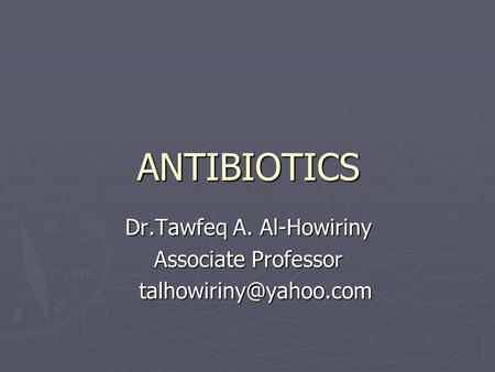 ANTIBIOTICS Dr.Tawfeq A. Al-Howiriny Associate Professor