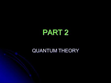 PART 2 QUANTUM THEORY.