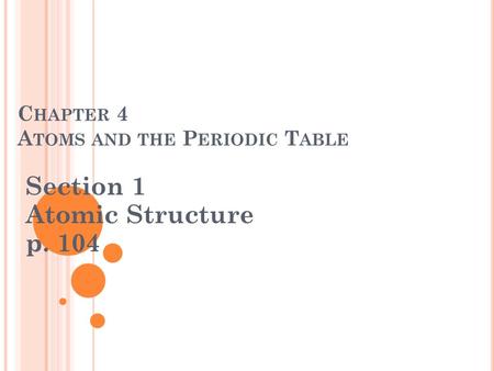 C HAPTER 4 A TOMS AND THE P ERIODIC T ABLE Section 1 Atomic Structure p. 104.