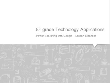 Power Searching with Google – Lesson Extender 8 th grade Technology Applications.