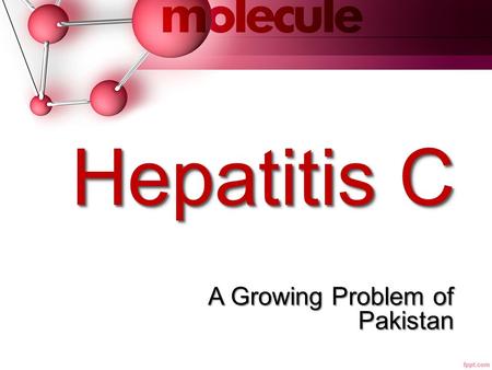 Hepatitis C A Growing Problem of Pakistan. Group Members Zoya Imran Mariam Archer Nawal Nawaz Sidra Tul Muntaha.