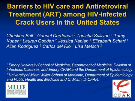 Barriers to HIV care and Antiretroviral Treatment (ART) among HIV-infected Crack Users in the United States Christine Bell 1 Gabriel Cardenas 2 Tanisha.