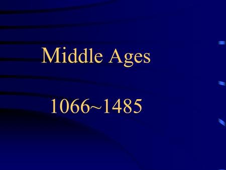 Mi ddle Ages 1066~1485. October 1066 Duke William of Normandy defeats King Harold –Aka William the Conqueror.