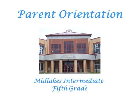 Parent Orientation Midlakes Intermediate Fifth Grade.