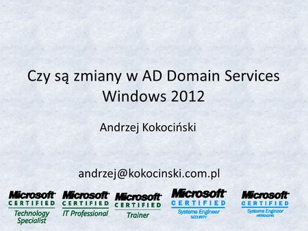 Czy są zmiany w AD Domain Services Windows 2012 Andrzej Kokociński