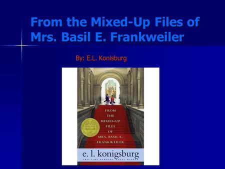 From the Mixed-Up Files of Mrs. Basil E. Frankweiler By: E.L. Konisburg.